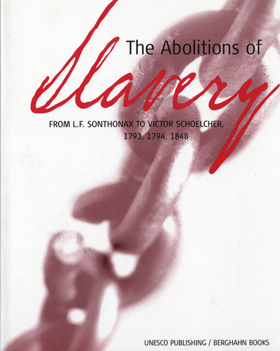 The Abolitions of slavery: from Léger Félicité Sonthonax to Victor Schoelcher 1793-1794 and 1848